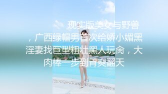 ❤️❤️❤️现实版美女与野兽，广西绿帽男首次给娇小媚黑淫妻找巨型粗壮黑人玩肏，大肉棒一步到胃爽翻天