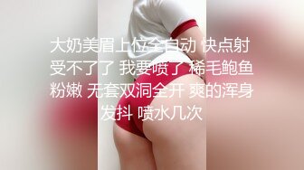 大奶美眉上位全自动 快点射 受不了了 我要喷了 稀毛鲍鱼粉嫩 无套双洞全开 爽的浑身发抖 喷水几次