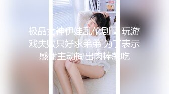 极品女神伊娃乱伦剧情 玩游戏失败只好求弟弟 为了表示感谢主动掏出肉棒就吃