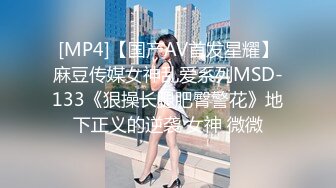 [MP4]【国产AV首发星耀】麻豆传媒女神乱爱系列MSD-133《狠操长腿肥臀警花》地下正义的逆袭 女神 微微