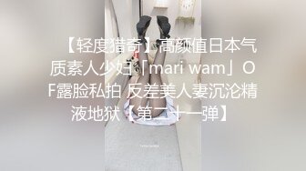 ✨【轻度猎奇】高颜值日本气质素人少妇「mari wam」OF露脸私拍 反差美人妻沉沦精液地狱【第二十一弹】