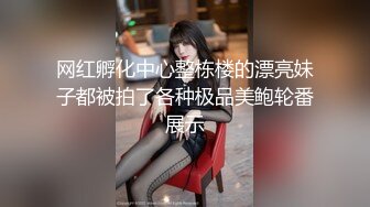 网红孵化中心整栋楼的漂亮妹子都被拍了各种极品美鲍轮番展示