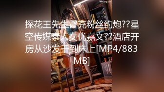 探花王先生冒充粉丝约炮??星空传媒素人女优嘉文??酒店开房从沙发干到床上[MP4/883MB]