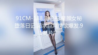 91CM-188.谢语彤.童顔女秘堕落日记.渴求巨屌情欲爆发.91制片厂