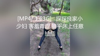 [MP4/ 1.63G]   探探良家小少妇 害羞青涩 躺平床上任意抽插