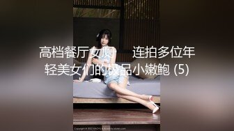 高档餐厅女厕❤️连拍多位年轻美女们的极品小嫩鲍 (5)