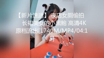 【新片速遞】 夜店女厕偷拍❤️长裙美女的小黑鲍 高清4K原档流出[1740M/MP4/04:15]