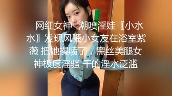 ✿网红女神✿潮喷淫娃〖小水水〗发现风骚小女友在浴室紫薇 把她操喷了，黑丝美腿女神极度淫骚 干的淫水泛滥