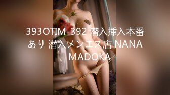 393OTIM-392 潜入挿入本番あり 潜入メンエス店 NANA、MADOKA