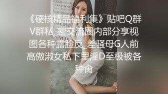 《硬核精品福利集》贴吧Q群V群私_密交流圈内部分享视图各种露脸反_差骚母G人前高傲淑女私下里淫D至极被各种肏