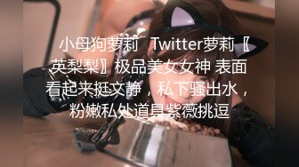 ✿小母狗萝莉✿Twitter萝莉〖英梨梨〗极品美女女神 表面看起来挺文静，私下骚出水，粉嫩私处道具紫薇挑逗