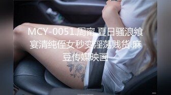 MCY-0051.周甯.夏日骚浪飨宴清纯侄女秒变淫荡贱货.麻豆传媒映画