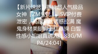 【新片速遞】重磅超人气极品女神『ZM宝儿』✅SVIP付费泄密，高跟黑丝诱惑拉满 魔鬼身材美腿肩上扛爆操 白皙性感小姐姐真诱人[1.83G/MP4/24:04]