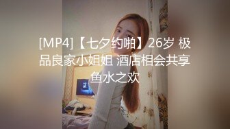 [MP4]【七夕约啪】26岁 极品良家小姐姐 酒店相会共享鱼水之欢