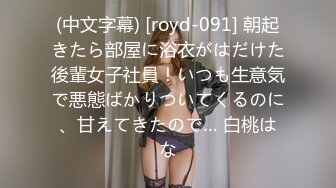 (中文字幕) [royd-091] 朝起きたら部屋に浴衣がはだけた後輩女子社員！いつも生意気で悪態ばかりついてくるのに、甘えてきたので… 白桃はな