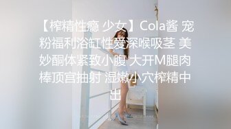 【榨精性瘾 少女】Cola酱 宠粉福利浴缸性爱深喉吸茎 美妙酮体紧致小腹 大开M腿肉棒顶宫抽射 湿嫩小穴榨精中出