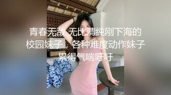 青春无敌 无比清纯刚下海的校园妹子，各种难度动作妹子累得气喘吁吁