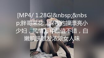 [MP4/ 1.28G]&nbsp;&nbsp;胖哥采花，深夜约操漂亮小少妇，风情万种颜值不错，白嫩肌肤散发浓浓女人味