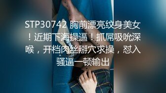 STP30742 胸前漂亮纹身美女！近期下海操逼！抓屌吸吮深喉，开档肉丝掰穴求操，怼入骚逼一顿输出