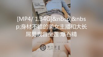 [MP4/ 1.34G]&nbsp;&nbsp;身材不错的美女主播和大长屌男观音坐莲 爆吞精