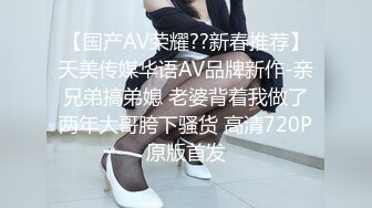 【国产AV荣耀??新春推荐】天美传媒华语AV品牌新作-亲兄弟搞弟媳 老婆背着我做了两年大哥胯下骚货 高清720P原版首发