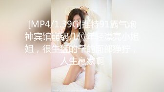 [MP4/1.39G]推特91霸气炮神宾馆崩锅几位年轻漂亮小姐姐，很生猛的干的面部狰狞，人生赢家啊