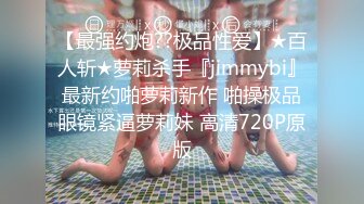 【最强约炮??极品性爱】★百人斩★萝莉杀手『jimmybi』最新约啪萝莉新作 啪操极品眼镜紧逼萝莉妹 高清720P原版