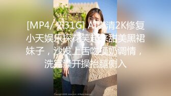 [MP4/ 2.31G] AI高清2K修复小天娱乐探花笑起来甜美黑裙妹子，沙发上舌吻摸奶调情，洗完澡开操抬腿侧入