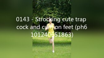 0143 - Strocking cute trap cock and cum on feet (ph6101240651863)