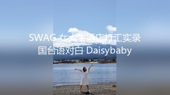 SWAG 女大生酒店打工实录国台语对白 Daisybaby