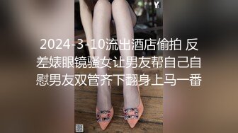 2024-3-10流出酒店偷拍 反差婊眼镜骚女让男友帮自己自慰男友双管齐下翻身上马一番