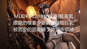 MUDR062[中文字幕]戴著黑眼鏡的樸素少女其實是個巨乳被男友的朋友睡了神宮寺奈緒