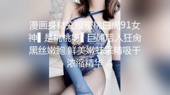 清纯系妹妹上场，肤白貌美小仙女，害怕叫得太大声还捂着嘴，蜜桃臀后入观感极佳