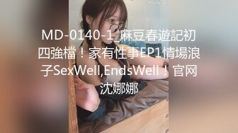 MD-0140-1_麻豆春遊記初四強檔！家有性事EP1情場浪子SexWell,EndsWell！官网沈娜娜