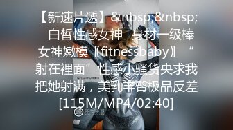 【新速片遞】&nbsp;&nbsp;⭐白皙性感女神⭐身材一级棒女神嫩模〖fitnessbaby〗“射在裡面”性感小骚货央求我把她射满，美乳丰臀极品反差[115M/MP4/02:40]