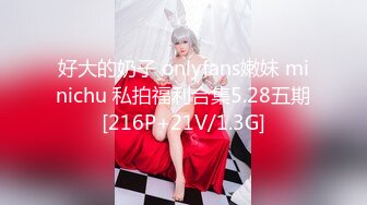 好大的奶子 onlyfans嫩妹 minichu 私拍福利合集5.28五期[216P+21V/1.3G]