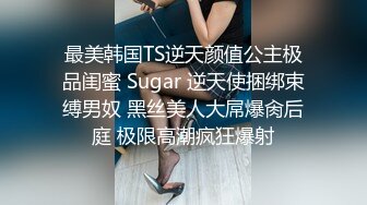 最美韩国TS逆天颜值公主极品闺蜜 Sugar 逆天使捆绑束缚男奴 黑丝美人大屌爆肏后庭 极限高潮疯狂爆射