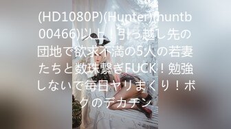 (HD1080P)(Hunter)(huntb00466)以上！引っ越し先の団地で欲求不満の5人の若妻たちと数珠繋ぎFUCK！勉強しないで毎日ヤリまくり！ボクのデカチン