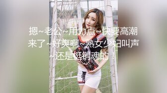 摁~老公~用力点~快要高潮来了~好爽啊~熟女少妇叫声~还是挺销魂的！