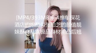 [MP4/393MB]6-4推车探花酒店约炮酷似张柏芝的颜值靓妹酥胸乱跳极品身材前凸后翘