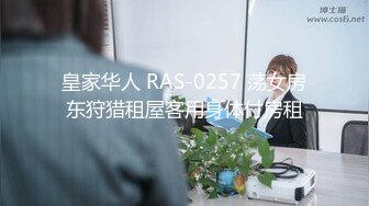 皇家华人 RAS-0257 荡女房东狩猎租屋客用身体付房租