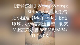 【新片速遞】&nbsp;&nbsp; ❤️ ❤️Stripchat站，短发气质小姐姐【MegLinda】说话嗲嗲，小尺度跳蛋自慰，乳夹M腿震穴娇喘[688MB/MP4/01:16:08]