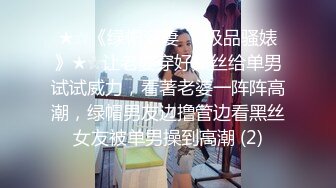 ★☆《绿帽淫妻㊙️极品骚婊》★☆让老婆穿好黑丝给单男试试威力，看著老婆一阵阵高潮，绿帽男友边撸管边看黑丝女友被单男操到高潮 (2)